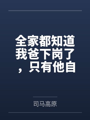 全家都知道我爸下岗了，只有他自己还在演戏封面