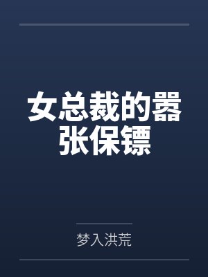 刘小飞叶明轩女总裁的嚣张保镖封面